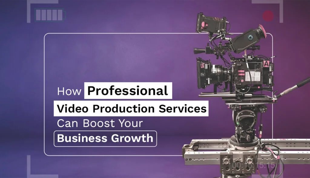 How Professional Video Production Services Can Boost Your Business Growth